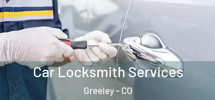 Car Locksmith Services Greeley - CO