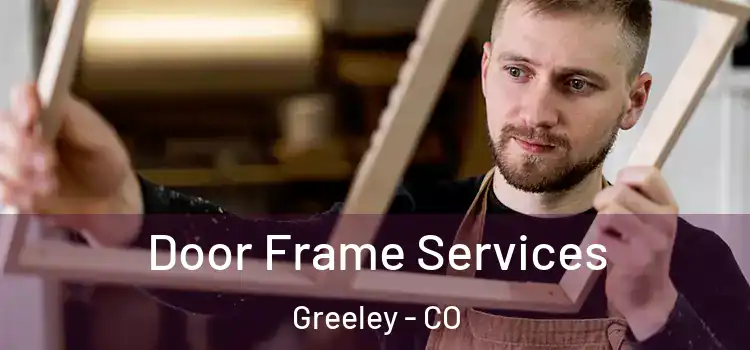 Door Frame Services Greeley - CO