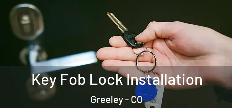 Key Fob Lock Installation Greeley - CO